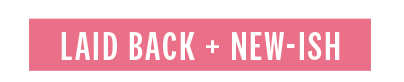 Laid Back + New-ish