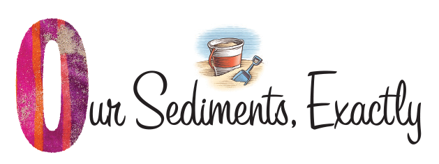 Our Sediments, Exactly