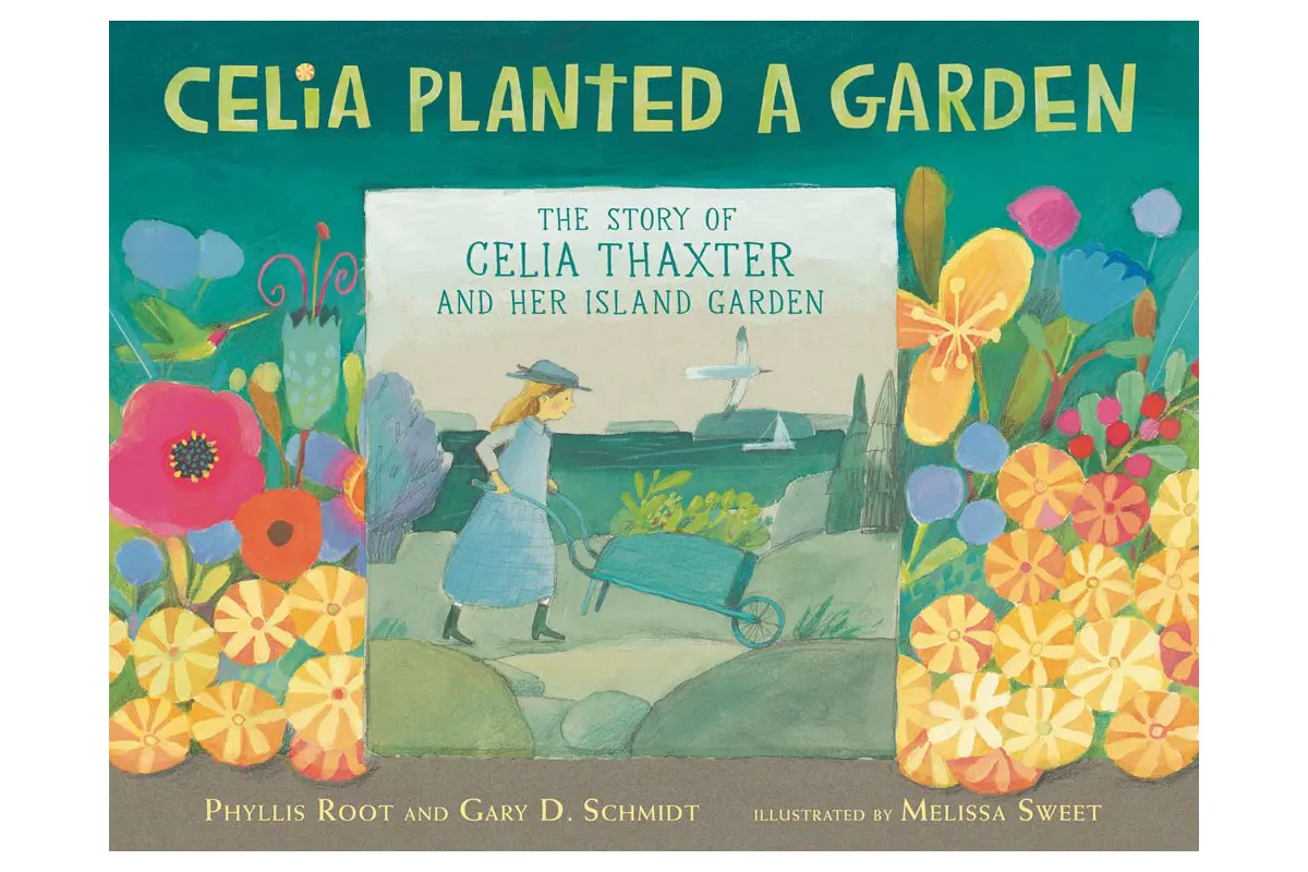 "Celia Planted a Garden," a book about Celia Thaxter, by Phyllis Root and Gary D. Schmidt, illustrated by Melissa Sweet