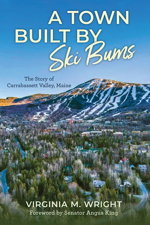 A Town Built by Ski Bums: The Story of Carrabassett Valley, Maine, by Virginia M. Wright